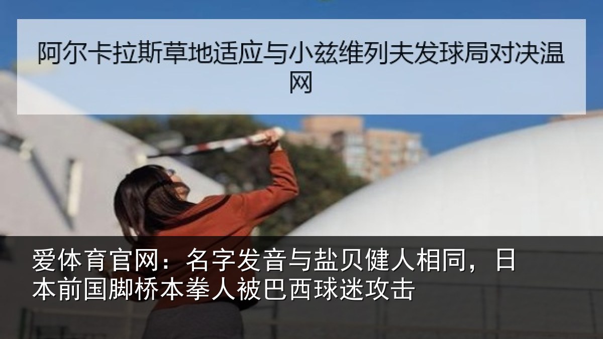 爱体育官网：名字发音与盐贝健人相同，日本前国脚桥本拳人被巴西球迷攻击