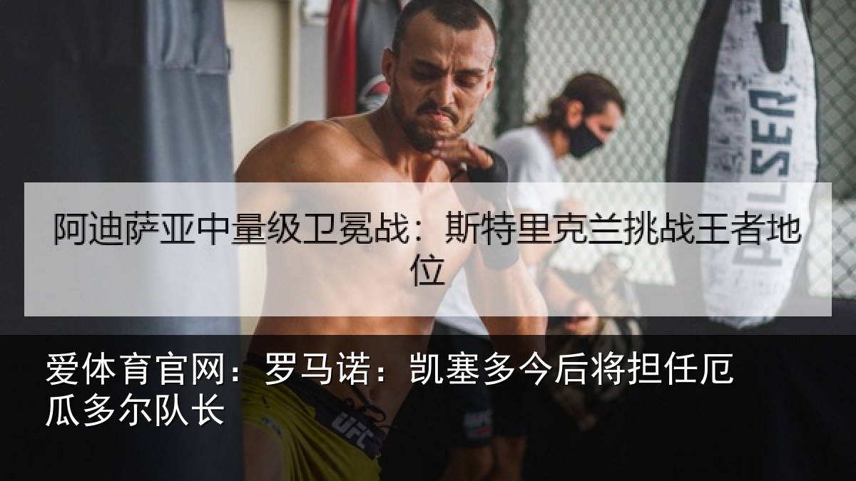 爱体育官网：罗马诺：凯塞多今后将担任厄瓜多尔队长