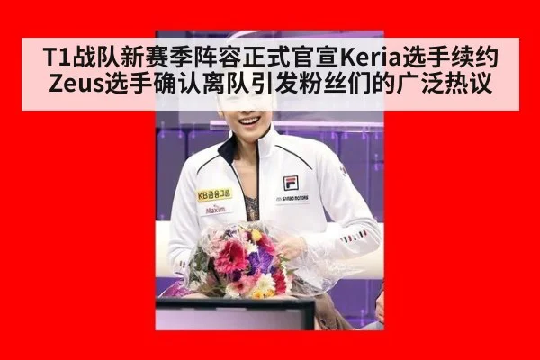 T1战队新赛季阵容正式官宣Keria选手续约Zeus选手确认离队引发粉丝们的广泛热议
